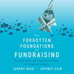 The Forgotten Foundations of Fundraising: Practical Advice and Contrarian Wisdom for Nonprofit Leaders Audiobook, by Jeffrey Cain