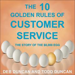 The 10 Golden Rules of Customer Service: The Story of the $6,000 Egg Audiobook, by Todd Duncan