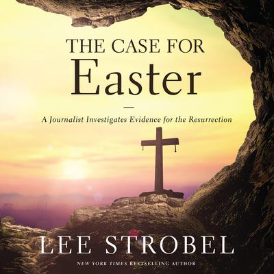 The Case for Easter: A Journalist Investigates Evidence for the Resurrection Audiobook, by Lee Strobel