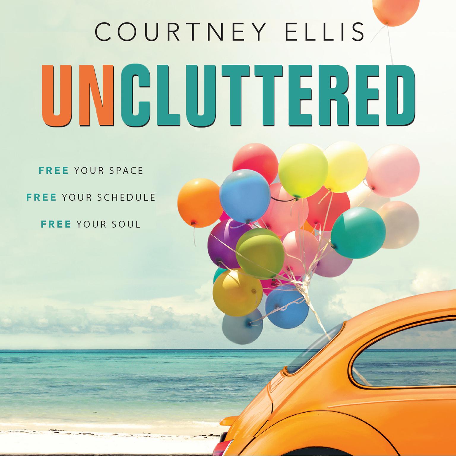 Uncluttered: Free Your Space, Free Your Schedule, Free Your Soul Audiobook, by Courtney Ellis