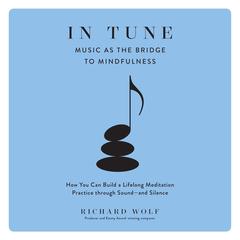 In Tune: Music as the Bridge to Mindfulness Audiobook, by Richard Wolf