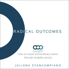 Radical Outcomes: How to Create Extraordinary Teams that Get Tangible Results Audiobook, by Juliana Stancampiano