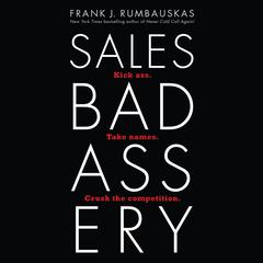 Sales Badassery: Kick Ass. Take Names. Crush the Competition. Audiobook, by Frank J. Rumbauskas