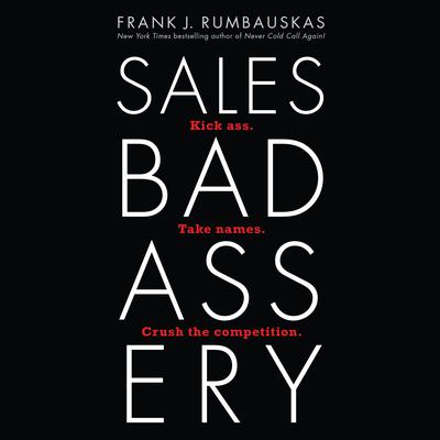 Sales Badassery: Kick Ass. Take Names. Crush the Competition. Audiobook, by Frank J. Rumbauskas