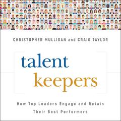 Talent Keepers: How Top Leaders Engage and Retain Their Best Performers Audiobook, by 