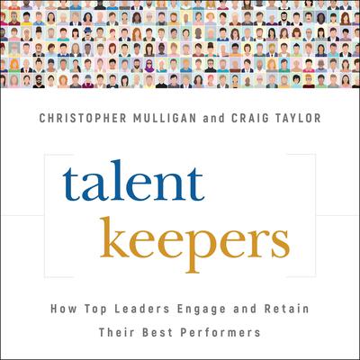 Talent Keepers: How Top Leaders Engage and Retain Their Best Performers Audiobook, by Craig Taylor