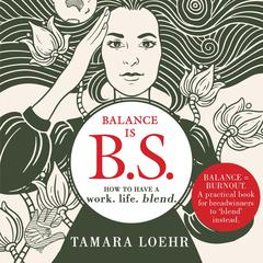Balance is BS: How to Have a Work-Life Blend Audiobook, by Tamara Loehr