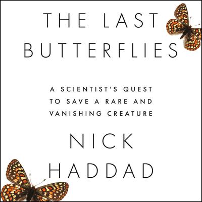 The Last Butterflies: A Scientists Quest to Save a Rare and Vanishing Creature Audiobook, by Nick Haddad
