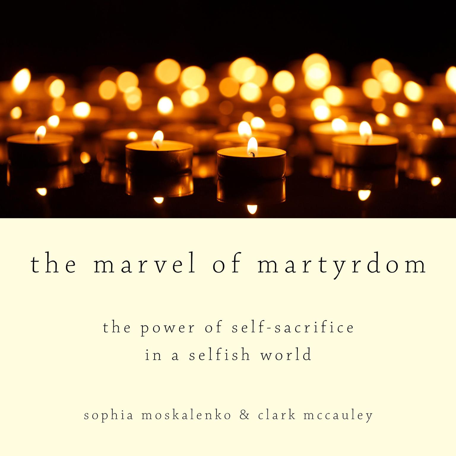 The Marvel of Martyrdom: The Power of Self-Sacrifice in a Selfish World Audiobook, by Sophia Moskalenko