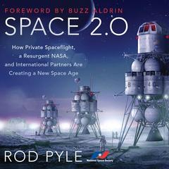 Space 2.0: How Private Spaceflight, a Resurgent NASA, and International Partners are Creating a New Space Age Audiobook, by Rod Pyle
