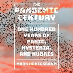 The Pandemic Century: One Hundred Years of Panic, Hysteria, and Hubris Audiobook, by Mark Honigsbaum