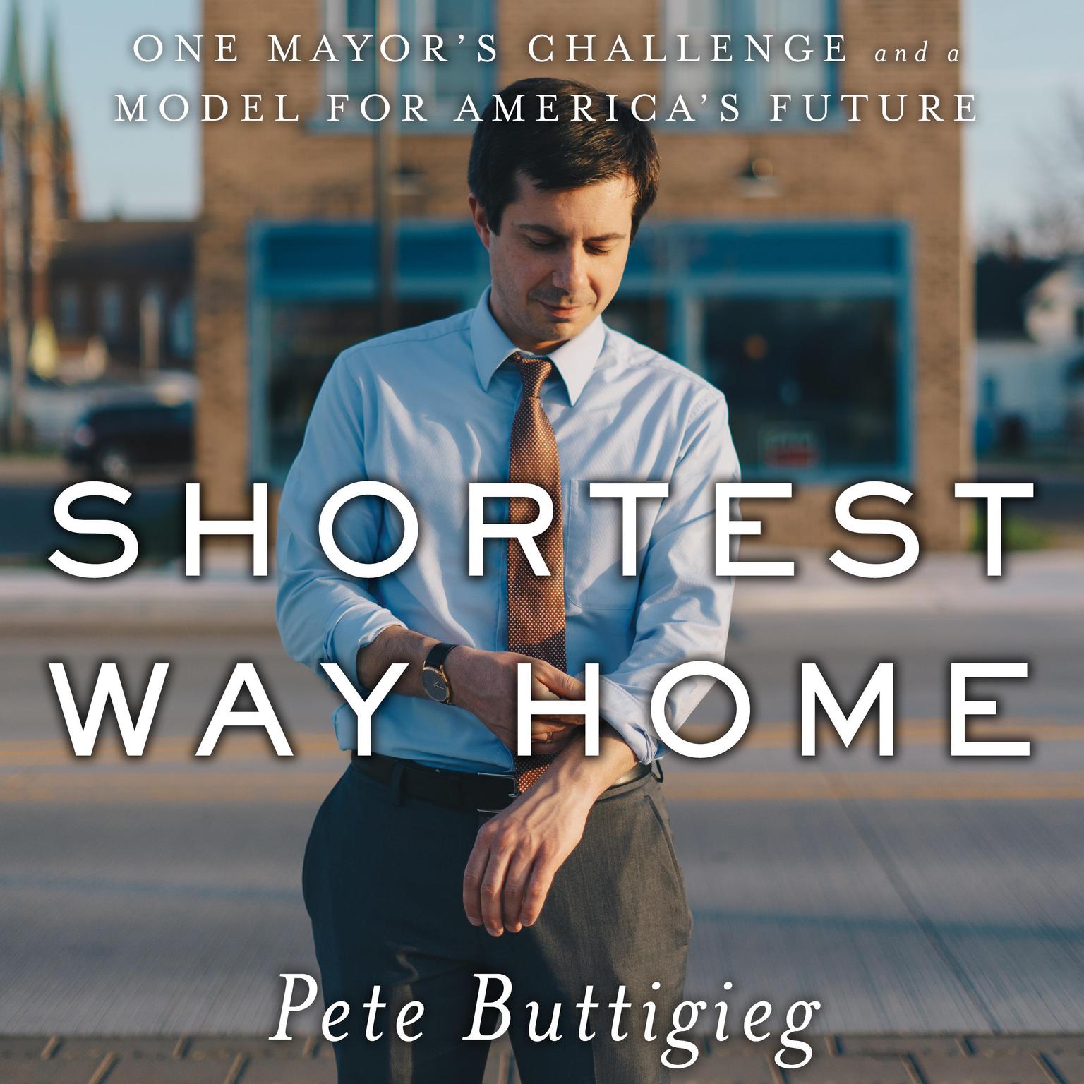 Shortest Way Home: One Mayors Challenge and a Model for Americas Future Audiobook, by Pete Buttigieg