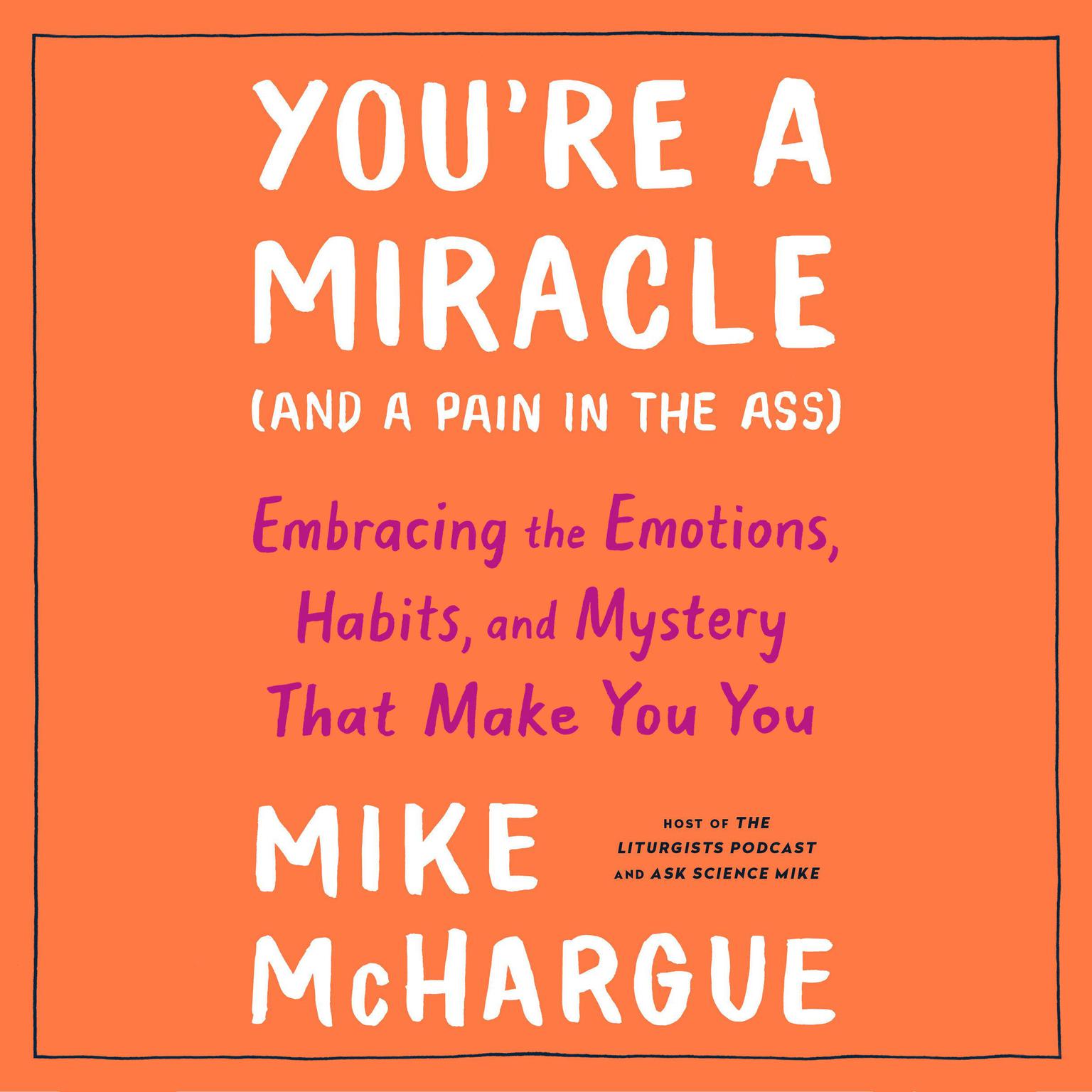 Youre a Miracle (and a Pain in the Ass): Embracing the Emotions, Habits, and Mystery That Make You You Audiobook, by Mike McHargue