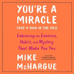 You're a Miracle (and a Pain in the Ass): Embracing the Emotions, Habits, and Mystery That Make You You Audiobook, by 