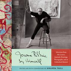 Jerome Robbins, by Himself: Selections from His Letters, Journals, Drawings, Photographs, and an Unfinished Memoir Audiobook, by Jerome Robbins