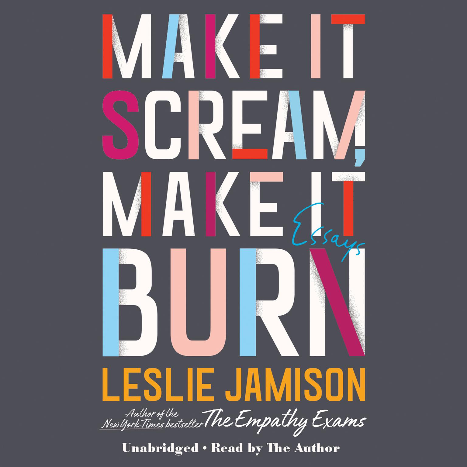 Make It Scream, Make It Burn: Essays Audiobook, by Leslie Jamison