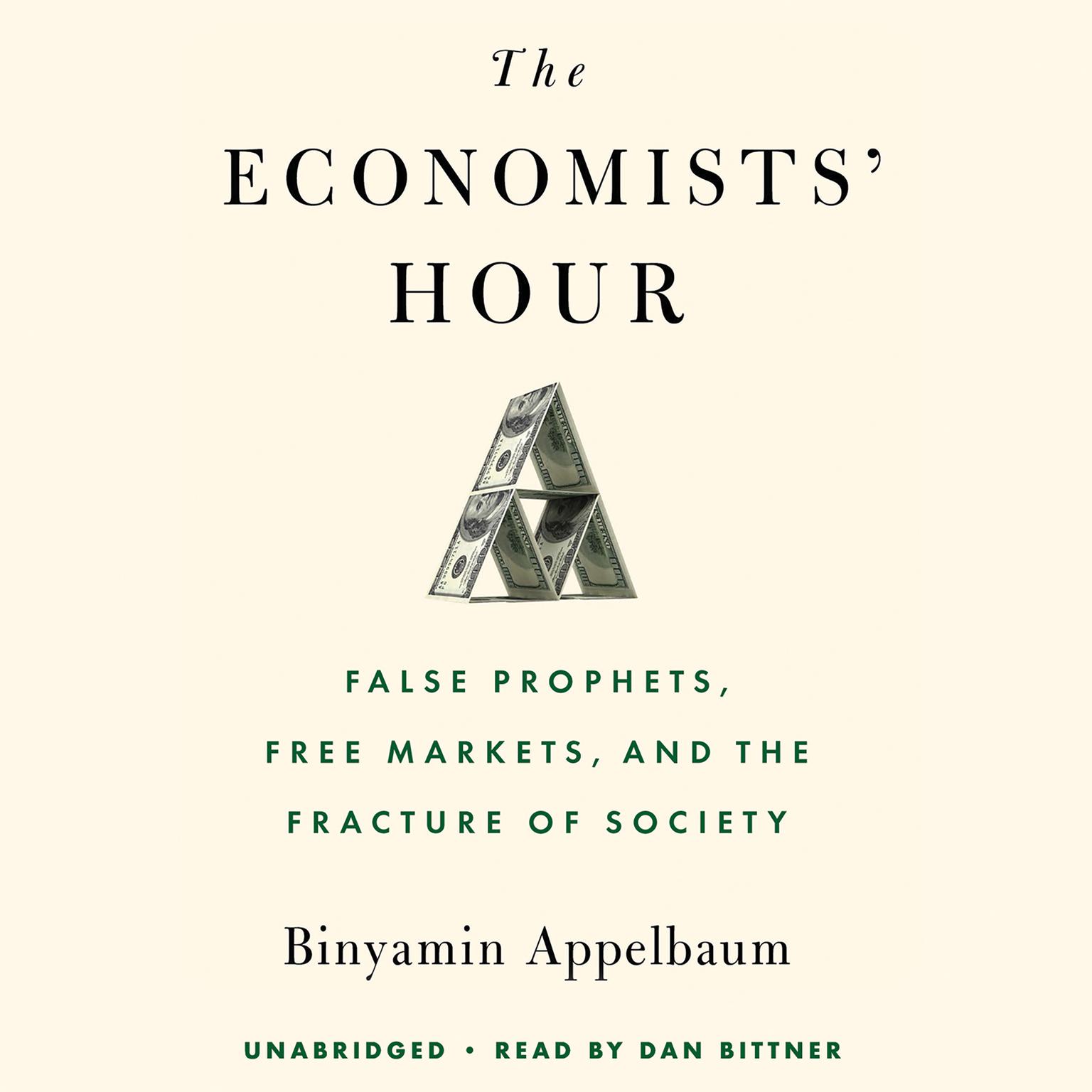 The Economists Hour: False Prophets, Free Markets, and the Fracture of Society Audiobook, by Binyamin Appelbaum