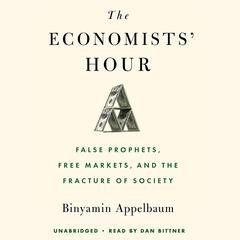 The Economists' Hour: False Prophets, Free Markets, and the Fracture of Society Audiobook, by 