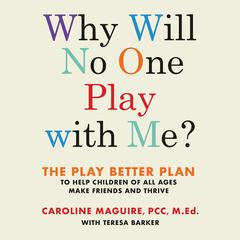 Why Will No One Play with Me?: The Play Better Plan to Help Children of All Ages Make Friends and Thrive Audiobook, by Caroline Maguire