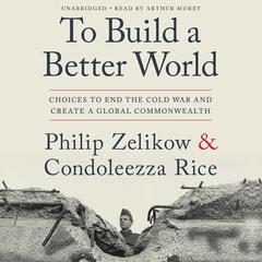 To Build a Better World: Choices to End the Cold War and Create a Global Commonwealth Audiobook, by Philip Zelikow