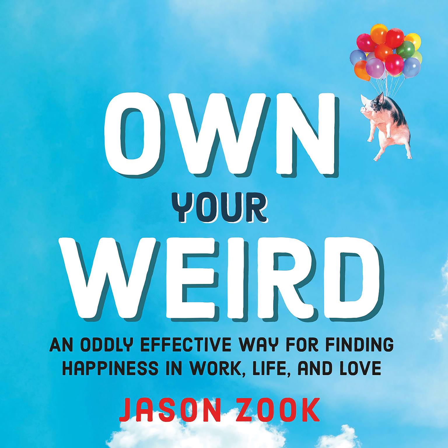 Own Your Weird: An Oddly Effective Way for Finding Happiness in Work, Life, and Love Audiobook, by Jason Zook