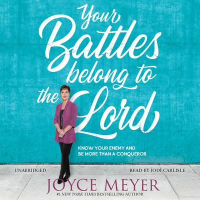Your Battles Belong to the Lord: Know Your Enemy and Be More Than a Conqueror Audiobook, by 