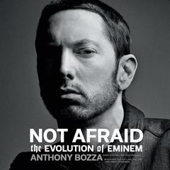 Not Afraid: The Evolution of Eminem Audiobook, by Anthony Bozza