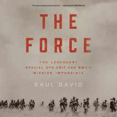The Force: The Legendary Special Ops Unit and WWIIs Mission Impossible Audiobook, by Saul David