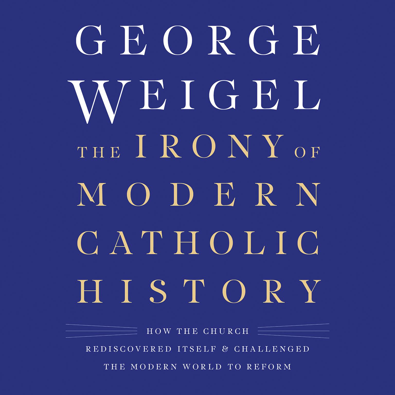 The Irony of Modern Catholic History: How the Church Rediscovered Itself and Challenged the Modern World to Reform Audiobook