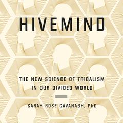 Hivemind: The New Science of Tribalism in Our Divided World Audiobook, by Sarah Rose Cavanagh