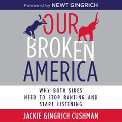 Our Broken America: Why Both Sides Need to Stop Ranting and Start Listening Audiobook, by Jackie Cushman