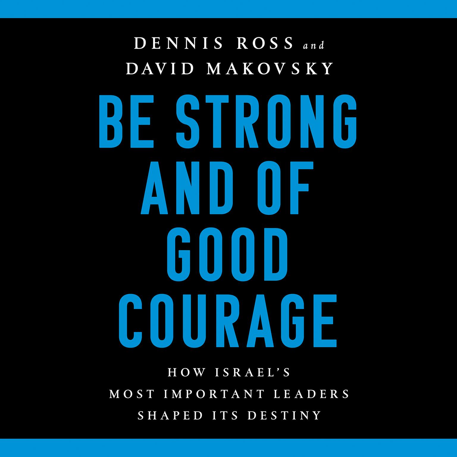 Be Strong and of Good Courage: How Israels Most Important Leaders Shaped Its Destiny Audiobook, by Dennis Ross