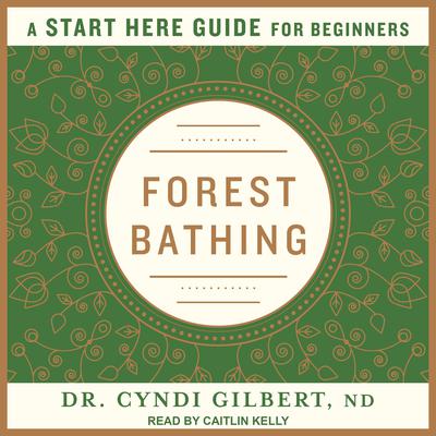 Forest Bathing: A Start Here Guide Audiobook, by Cyndi Gilbert
