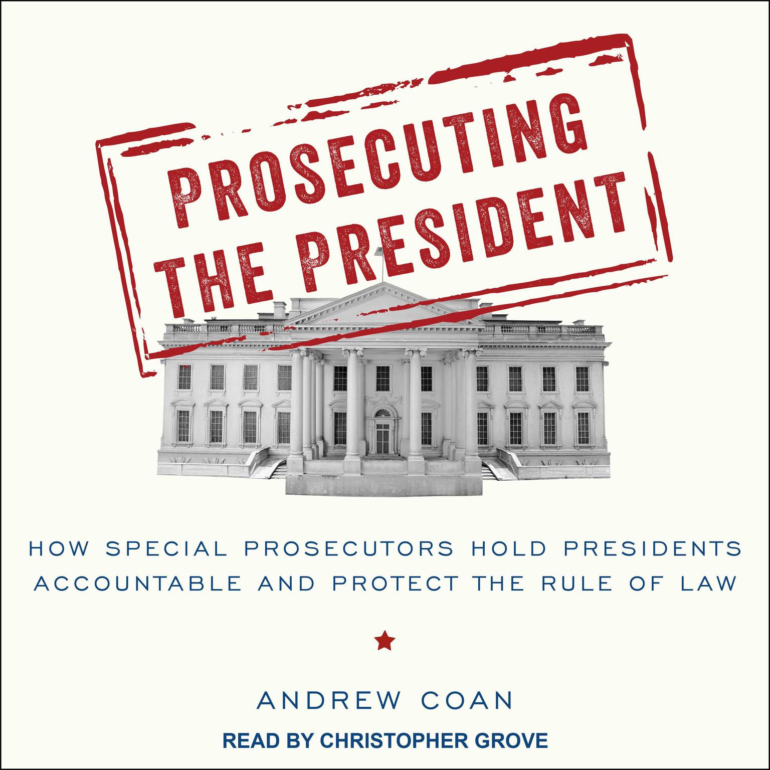 Prosecuting the President: How Special Prosecutors Hold Presidents Accountable and Protect the Rule of Law Audiobook, by Andrew Coan