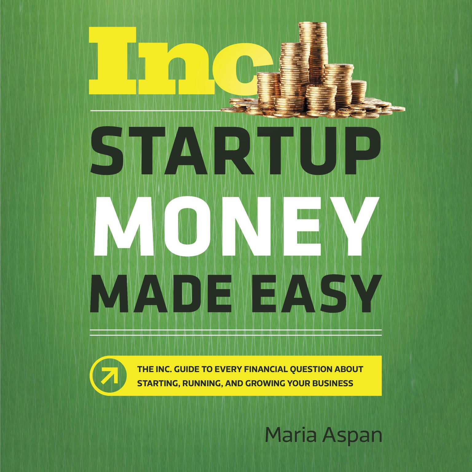 Startup Money Made Easy: The Inc. Guide to Every Financial Question About Starting, Running, and Growing Your Business Audiobook