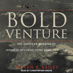 Bold Venture: The American Bombing of Japanese-Occupied Hong Kong, 1942–1945 Audiobook, by Steven K. Bailey