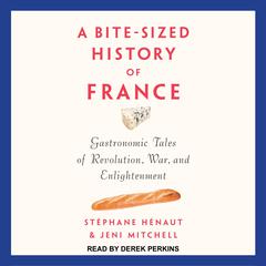 A Bite-Sized History of France: Gastronomic Tales of Revolution, War, and Enlightenment Audiobook, by Stephane Henaut