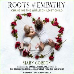 Roots of Empathy: Changing the World Child by Child Audiobook, by Mary Gordon