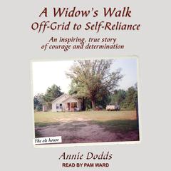 A Widow's Walk Off-Grid to Self-Reliance: An Inspiring, True Story of Courage and Determination Audiobook, by Annie Dodds