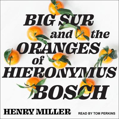 Big Sur and the Oranges of Hieronymus Bosch Audiobook, by Henry Miller