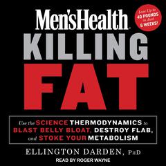 Men's Health Killing Fat: Use the Science of Thermodynamics to Blast Belly Bloat, Destroy Flab, and Stoke Your Metabolism Audiobook, by 