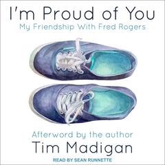 Im Proud of You: My Friendship with Fred Rogers Audiobook, by Tim Madigan