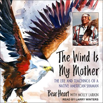 The Wind Is My Mother: The Life and Teachings of a Native American Shaman Audiobook, by 