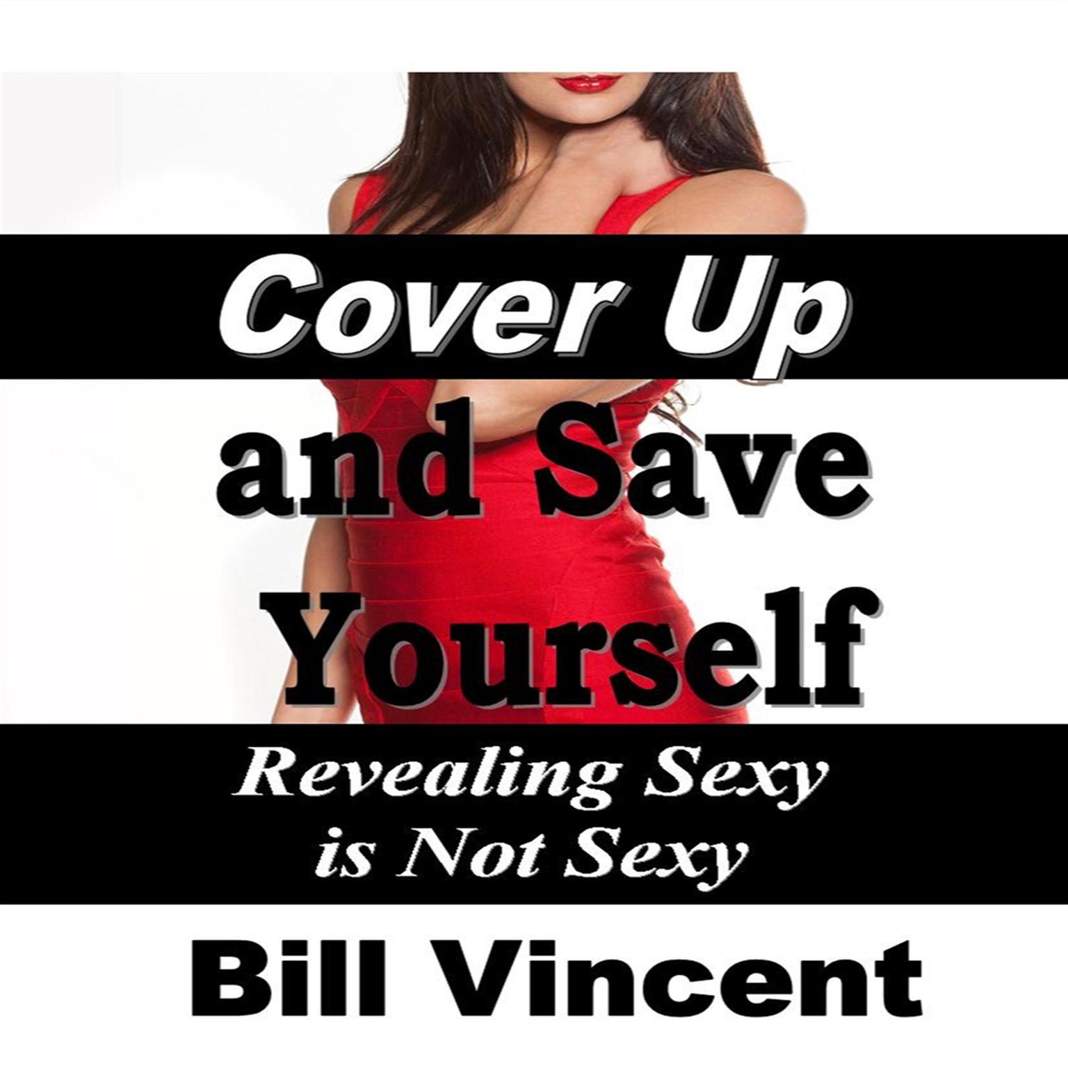 Cover Up and Save Yourself: Revealing Sexy is Not Sexy Audiobook, by Bill Vincent