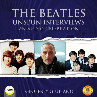 The Beatles Unspun Interviews - An Audio Celebration Audiobook, by Geoffrey Giuliano