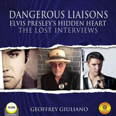 Dangerous Liaisons Elvis Presley’s Hidden Heart - The Lost Interviews Audiobook, by Geoffrey Giuliano