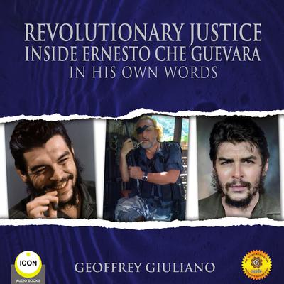 Revolutionary Justice Inside Ernesto Che Guevara - In His Own Words Audiobook, by Geoffrey Giuliano