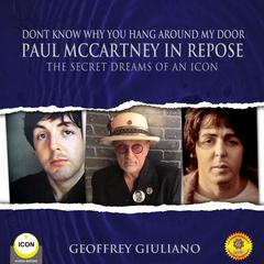 Dont Know Why You Hang Around My Door Paul McCartney in Repose - The Secret Dreams of An Icon Audiobook, by Geoffrey Giuliano