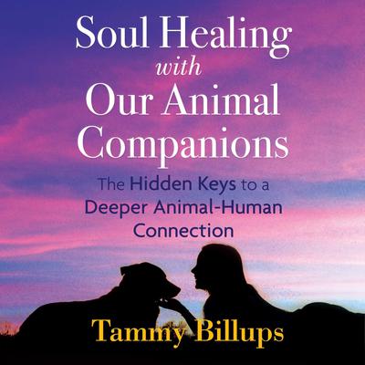Soul Healing with Our Animal Companions: The Hidden Keys to a Deeper Animal-Human Connection Audiobook, by 