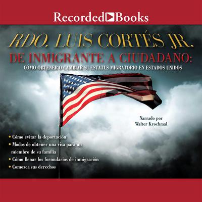 De inmigrante a ciudadano: Como obtener o cambiar su estatus migratorio en Estados Unidos Audiobook, by Luis Cortés